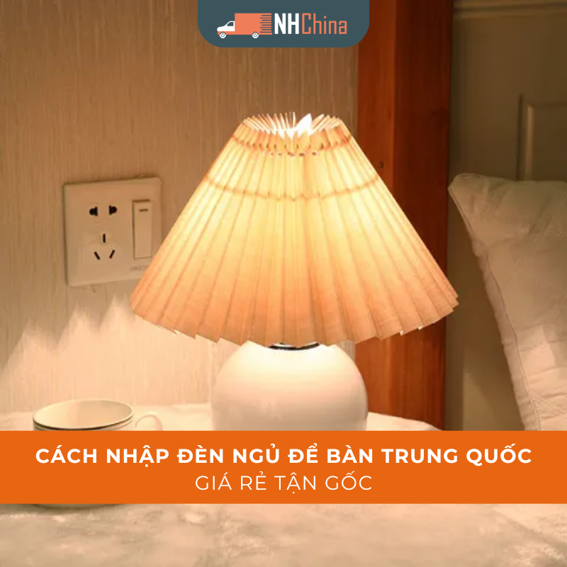 Cách nhập đèn ngủ để bàn Trung Quốc giá rẻ tận gốc