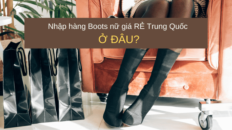 Nguồn hàng boots nữ Trung Quốc giá rẻ