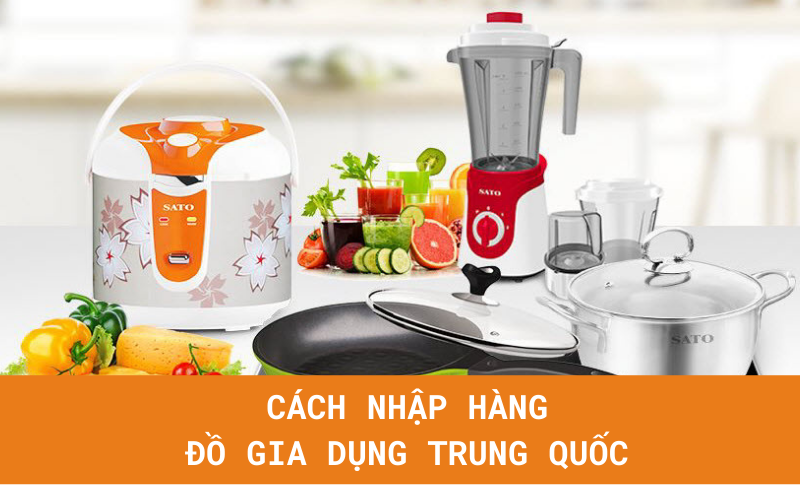 Cách nhập hàng đồ gia dụng Trung Quốc giá gốc