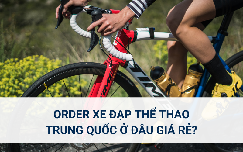 Order xe đạp thể thao Trung Quốc giá rẻ ở đâu?